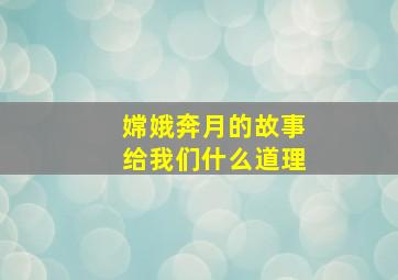 嫦娥奔月的故事给我们什么道理