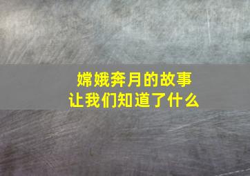 嫦娥奔月的故事让我们知道了什么