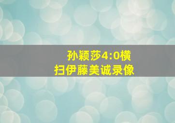 孙颖莎4:0横扫伊藤美诚录像