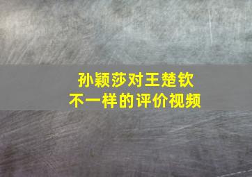 孙颖莎对王楚钦不一样的评价视频