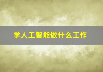 学人工智能做什么工作