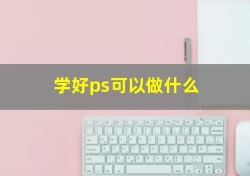 学好ps可以做什么