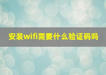 安装wifi需要什么验证码吗