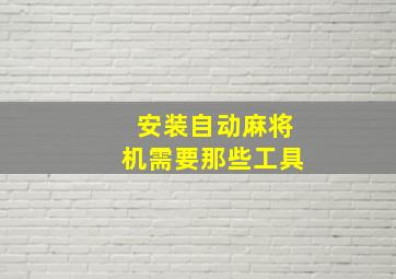 安装自动麻将机需要那些工具