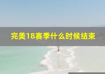 完美18赛季什么时候结束