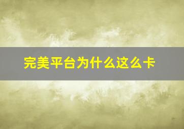 完美平台为什么这么卡