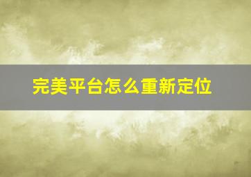 完美平台怎么重新定位