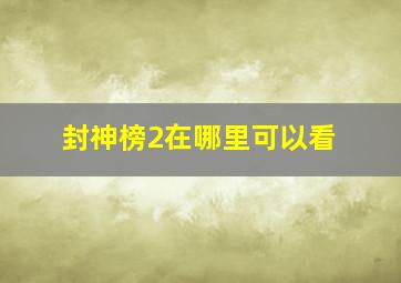 封神榜2在哪里可以看