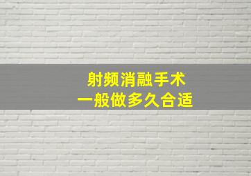 射频消融手术一般做多久合适