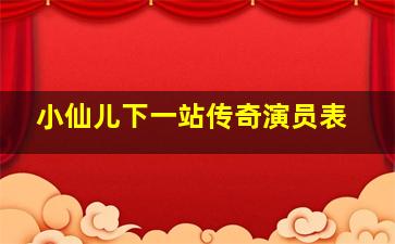 小仙儿下一站传奇演员表