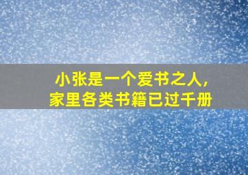 小张是一个爱书之人,家里各类书籍已过千册