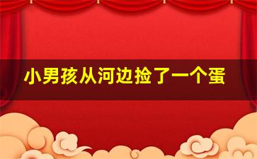 小男孩从河边捡了一个蛋