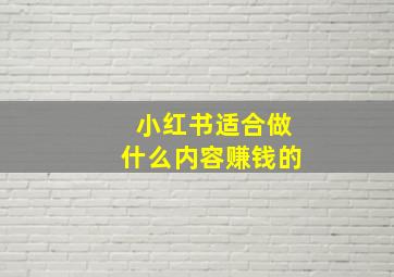 小红书适合做什么内容赚钱的