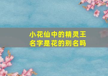 小花仙中的精灵王名字是花的别名吗