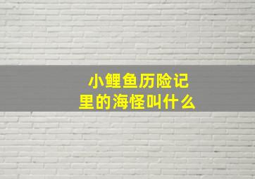 小鲤鱼历险记里的海怪叫什么