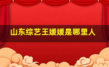 山东综艺王媛媛是哪里人