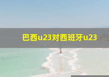 巴西u23对西班牙u23