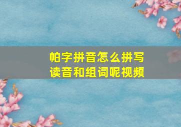 帕字拼音怎么拼写读音和组词呢视频