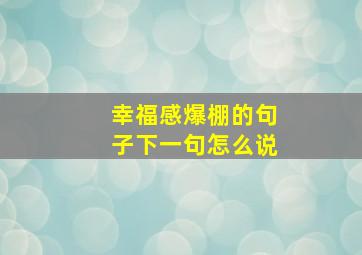 幸福感爆棚的句子下一句怎么说