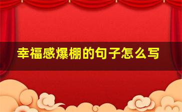 幸福感爆棚的句子怎么写