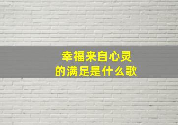 幸福来自心灵的满足是什么歌