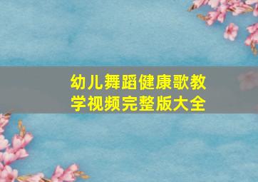 幼儿舞蹈健康歌教学视频完整版大全