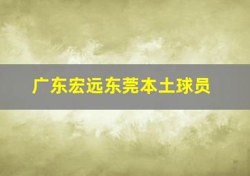 广东宏远东莞本土球员