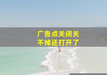 广告点关闭关不掉还打开了