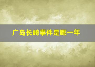 广岛长崎事件是哪一年