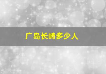 广岛长崎多少人