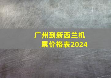 广州到新西兰机票价格表2024