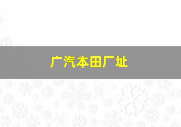 广汽本田厂址