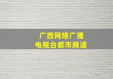 广西网络广播电视台都市频道