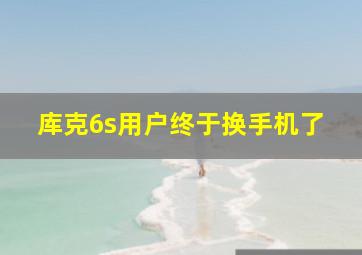 库克6s用户终于换手机了