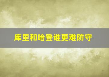 库里和哈登谁更难防守