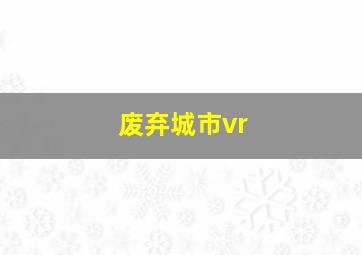 废弃城市vr