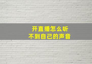 开直播怎么听不到自己的声音