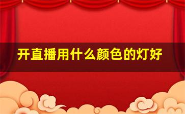 开直播用什么颜色的灯好