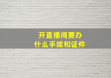 开直播间要办什么手续和证件