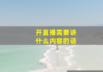 开直播需要讲什么内容的话