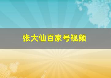 张大仙百家号视频