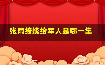 张雨绮嫁给军人是哪一集