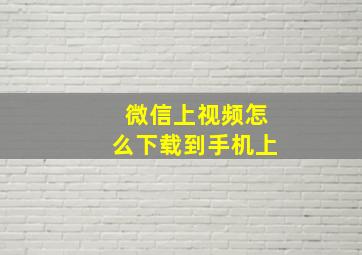 微信上视频怎么下载到手机上