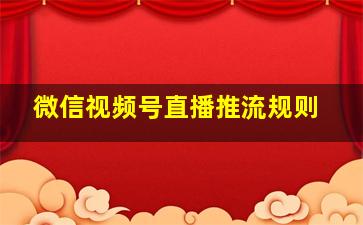 微信视频号直播推流规则