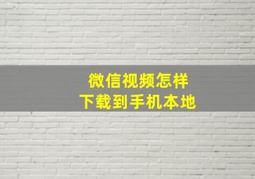 微信视频怎样下载到手机本地