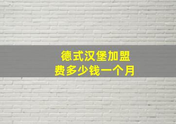 德式汉堡加盟费多少钱一个月