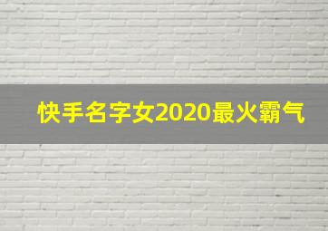 快手名字女2020最火霸气