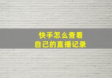 快手怎么查看自己的直播记录