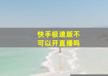 快手极速版不可以开直播吗