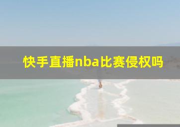 快手直播nba比赛侵权吗